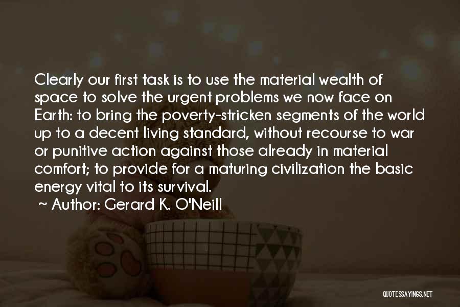 Gerard K. O'Neill Quotes: Clearly Our First Task Is To Use The Material Wealth Of Space To Solve The Urgent Problems We Now Face