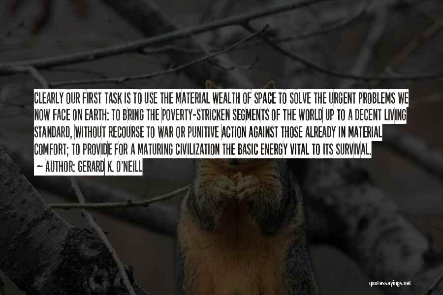 Gerard K. O'Neill Quotes: Clearly Our First Task Is To Use The Material Wealth Of Space To Solve The Urgent Problems We Now Face