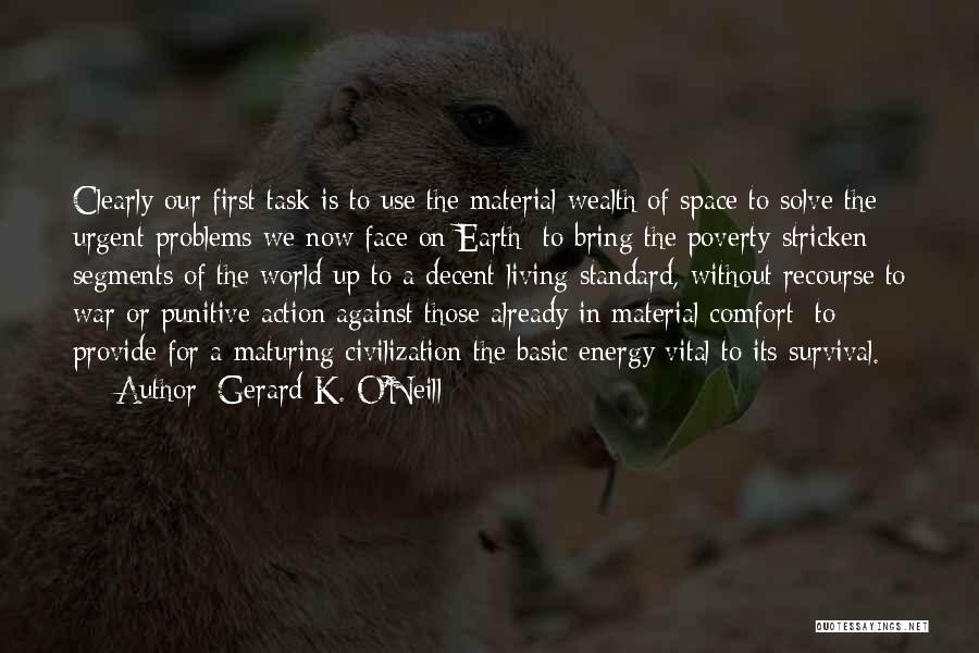 Gerard K. O'Neill Quotes: Clearly Our First Task Is To Use The Material Wealth Of Space To Solve The Urgent Problems We Now Face