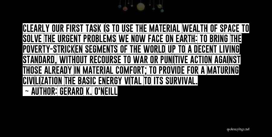 Gerard K. O'Neill Quotes: Clearly Our First Task Is To Use The Material Wealth Of Space To Solve The Urgent Problems We Now Face