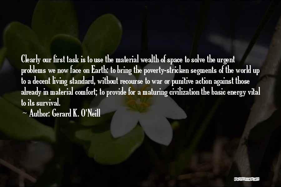 Gerard K. O'Neill Quotes: Clearly Our First Task Is To Use The Material Wealth Of Space To Solve The Urgent Problems We Now Face