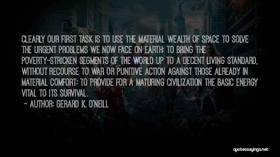 Gerard K. O'Neill Quotes: Clearly Our First Task Is To Use The Material Wealth Of Space To Solve The Urgent Problems We Now Face