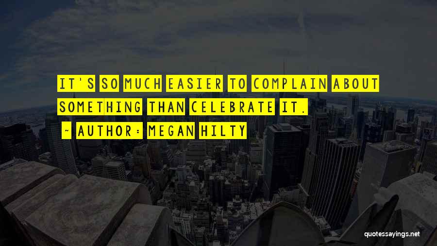 Megan Hilty Quotes: It's So Much Easier To Complain About Something Than Celebrate It.