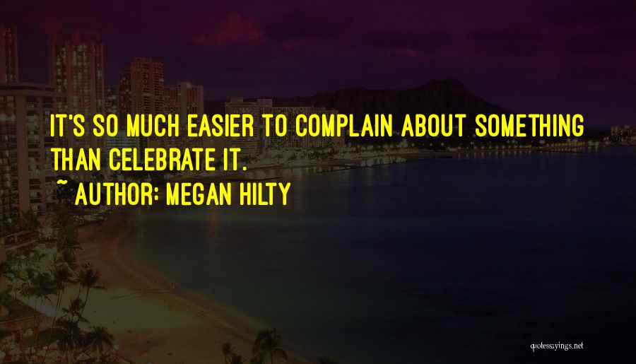Megan Hilty Quotes: It's So Much Easier To Complain About Something Than Celebrate It.