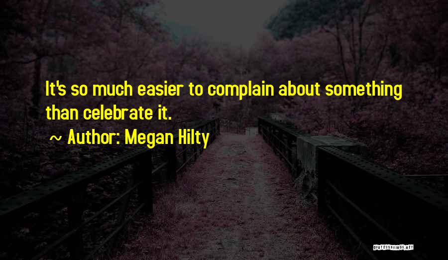 Megan Hilty Quotes: It's So Much Easier To Complain About Something Than Celebrate It.