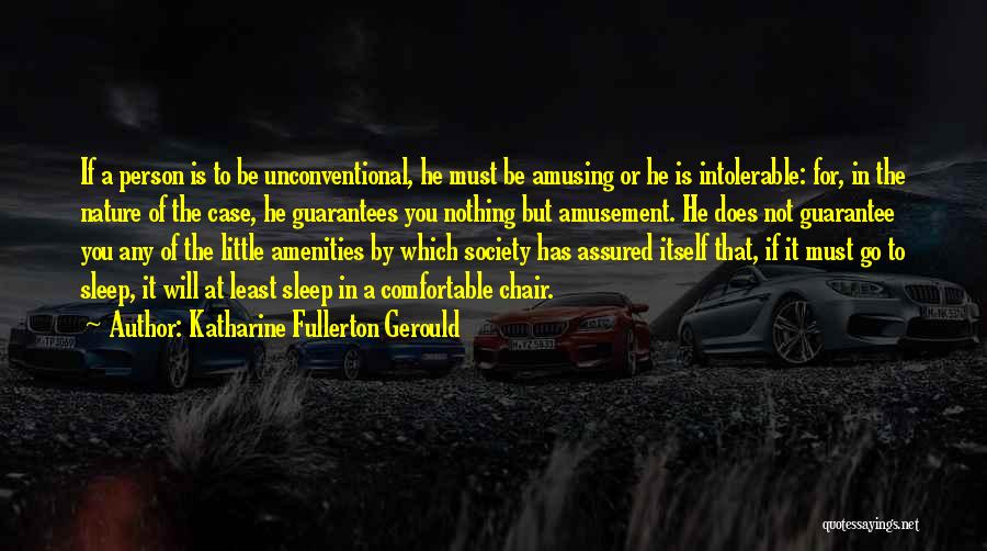 Katharine Fullerton Gerould Quotes: If A Person Is To Be Unconventional, He Must Be Amusing Or He Is Intolerable: For, In The Nature Of
