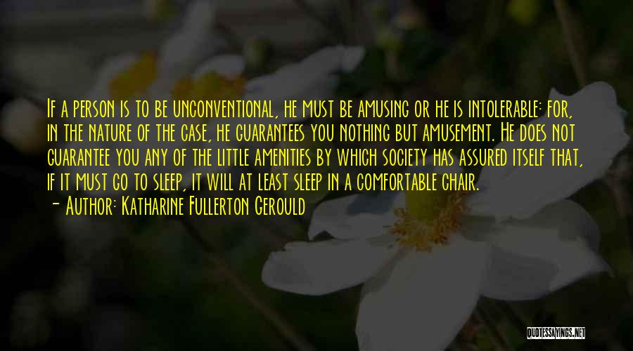 Katharine Fullerton Gerould Quotes: If A Person Is To Be Unconventional, He Must Be Amusing Or He Is Intolerable: For, In The Nature Of