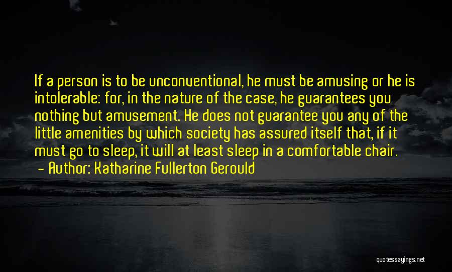 Katharine Fullerton Gerould Quotes: If A Person Is To Be Unconventional, He Must Be Amusing Or He Is Intolerable: For, In The Nature Of