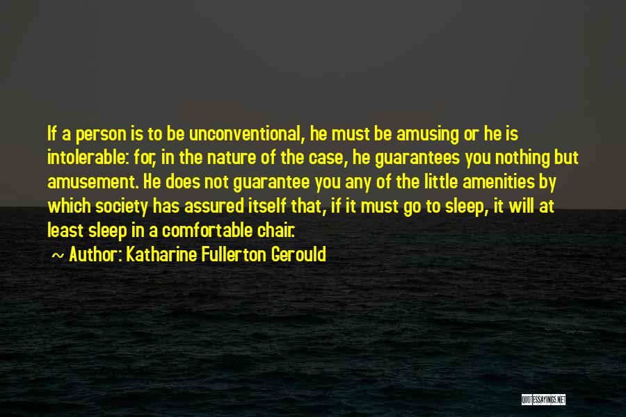 Katharine Fullerton Gerould Quotes: If A Person Is To Be Unconventional, He Must Be Amusing Or He Is Intolerable: For, In The Nature Of