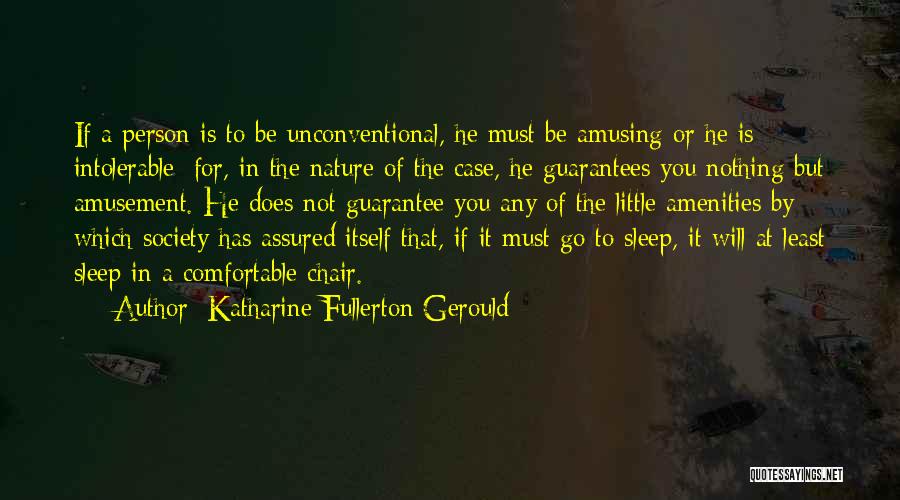 Katharine Fullerton Gerould Quotes: If A Person Is To Be Unconventional, He Must Be Amusing Or He Is Intolerable: For, In The Nature Of