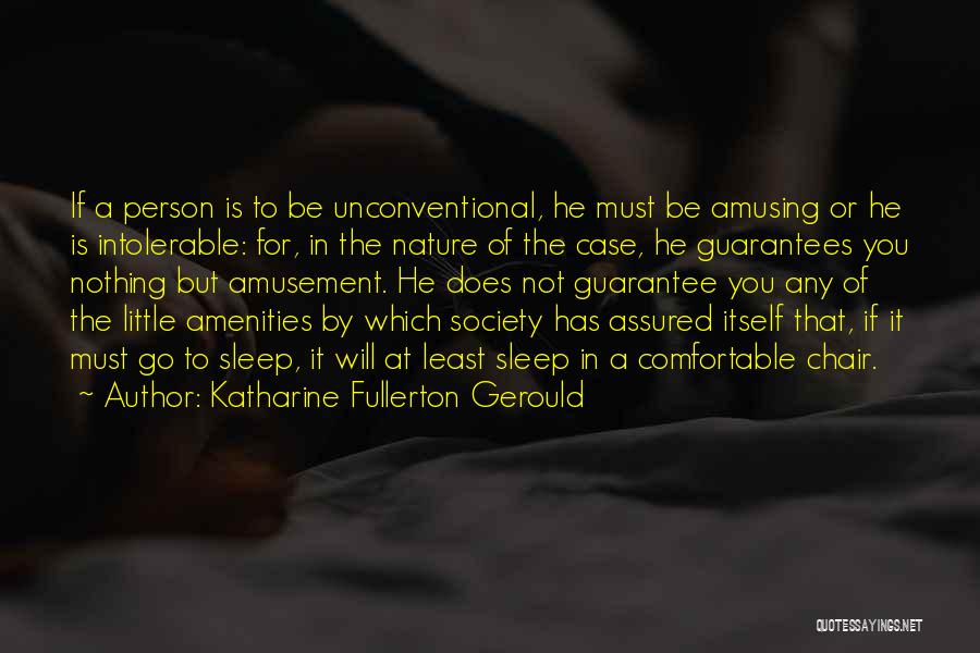 Katharine Fullerton Gerould Quotes: If A Person Is To Be Unconventional, He Must Be Amusing Or He Is Intolerable: For, In The Nature Of