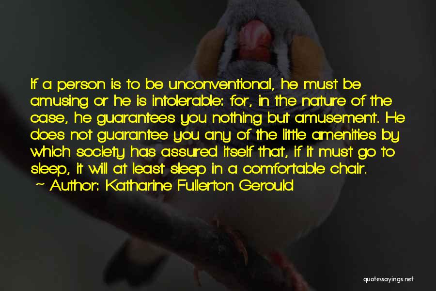 Katharine Fullerton Gerould Quotes: If A Person Is To Be Unconventional, He Must Be Amusing Or He Is Intolerable: For, In The Nature Of