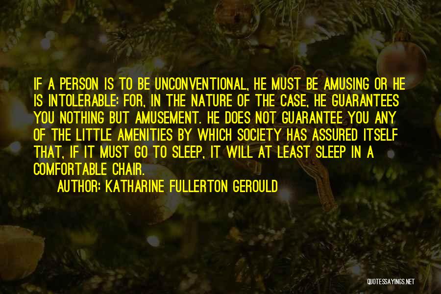 Katharine Fullerton Gerould Quotes: If A Person Is To Be Unconventional, He Must Be Amusing Or He Is Intolerable: For, In The Nature Of