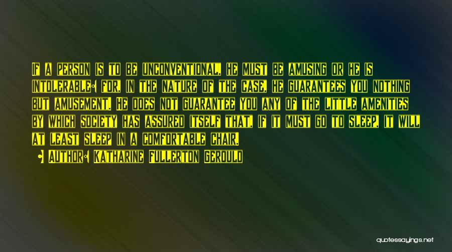 Katharine Fullerton Gerould Quotes: If A Person Is To Be Unconventional, He Must Be Amusing Or He Is Intolerable: For, In The Nature Of