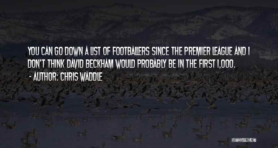 Chris Waddle Quotes: You Can Go Down A List Of Footballers Since The Premier League And I Don't Think David Beckham Would Probably