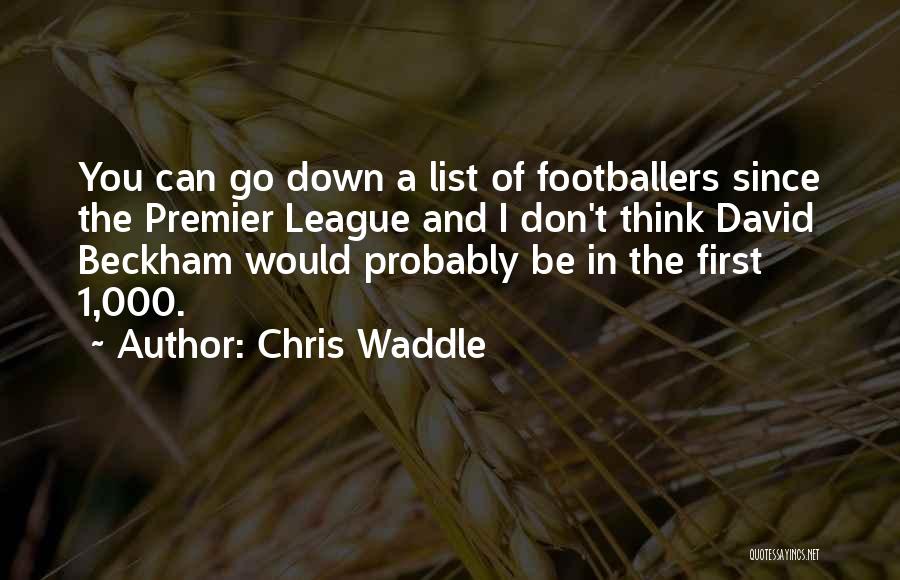 Chris Waddle Quotes: You Can Go Down A List Of Footballers Since The Premier League And I Don't Think David Beckham Would Probably