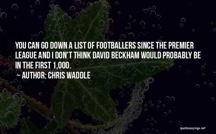 Chris Waddle Quotes: You Can Go Down A List Of Footballers Since The Premier League And I Don't Think David Beckham Would Probably