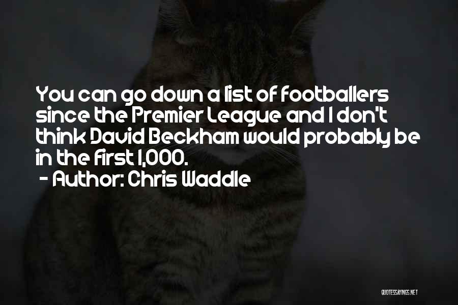 Chris Waddle Quotes: You Can Go Down A List Of Footballers Since The Premier League And I Don't Think David Beckham Would Probably