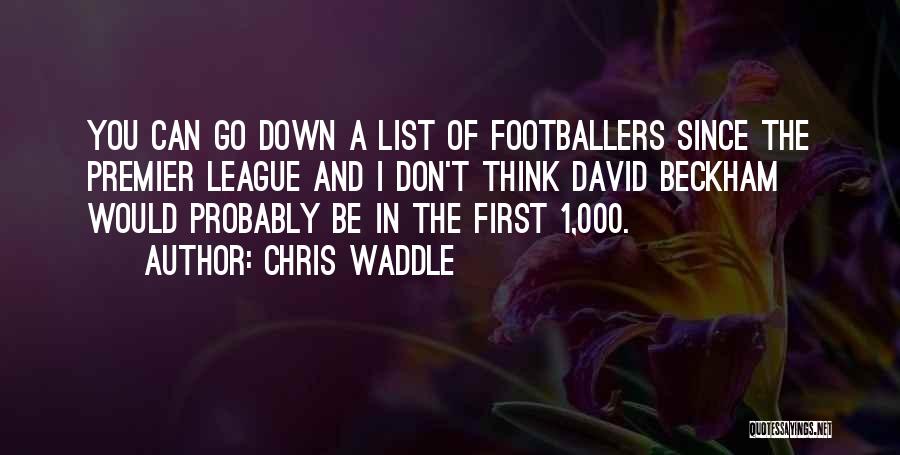 Chris Waddle Quotes: You Can Go Down A List Of Footballers Since The Premier League And I Don't Think David Beckham Would Probably