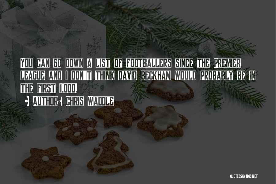 Chris Waddle Quotes: You Can Go Down A List Of Footballers Since The Premier League And I Don't Think David Beckham Would Probably