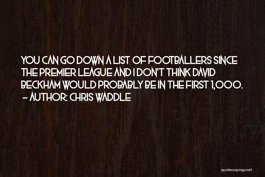 Chris Waddle Quotes: You Can Go Down A List Of Footballers Since The Premier League And I Don't Think David Beckham Would Probably