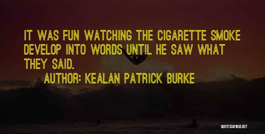 Kealan Patrick Burke Quotes: It Was Fun Watching The Cigarette Smoke Develop Into Words Until He Saw What They Said.