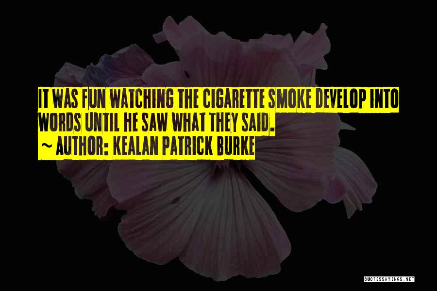 Kealan Patrick Burke Quotes: It Was Fun Watching The Cigarette Smoke Develop Into Words Until He Saw What They Said.