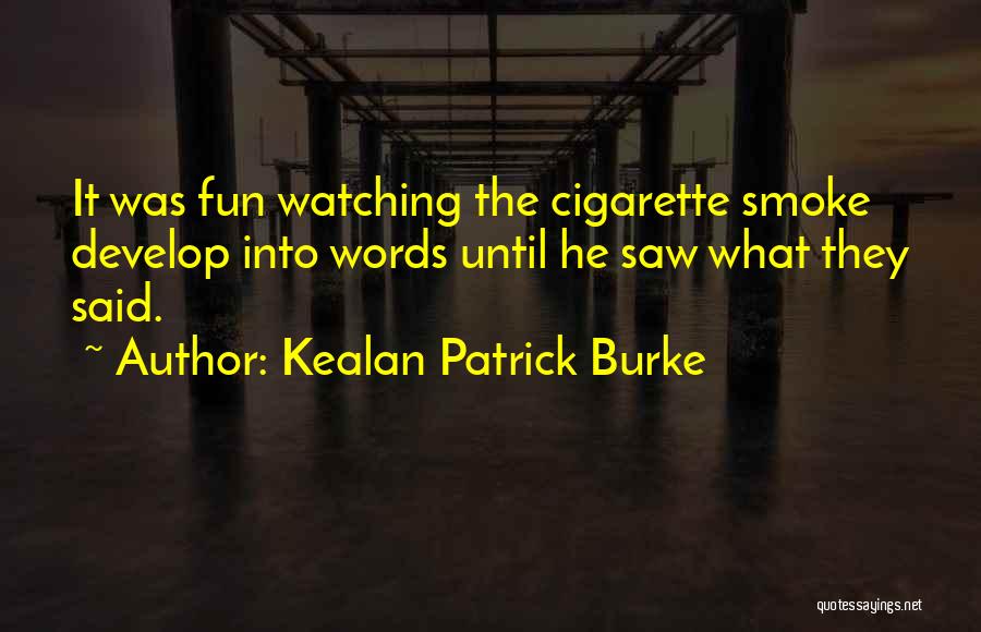 Kealan Patrick Burke Quotes: It Was Fun Watching The Cigarette Smoke Develop Into Words Until He Saw What They Said.