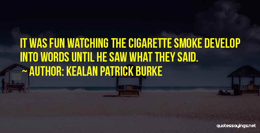 Kealan Patrick Burke Quotes: It Was Fun Watching The Cigarette Smoke Develop Into Words Until He Saw What They Said.