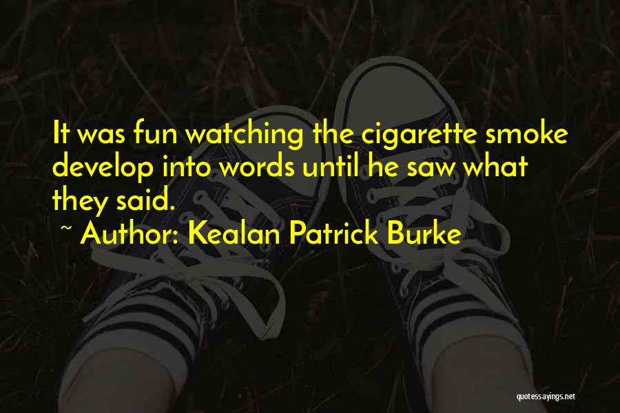 Kealan Patrick Burke Quotes: It Was Fun Watching The Cigarette Smoke Develop Into Words Until He Saw What They Said.