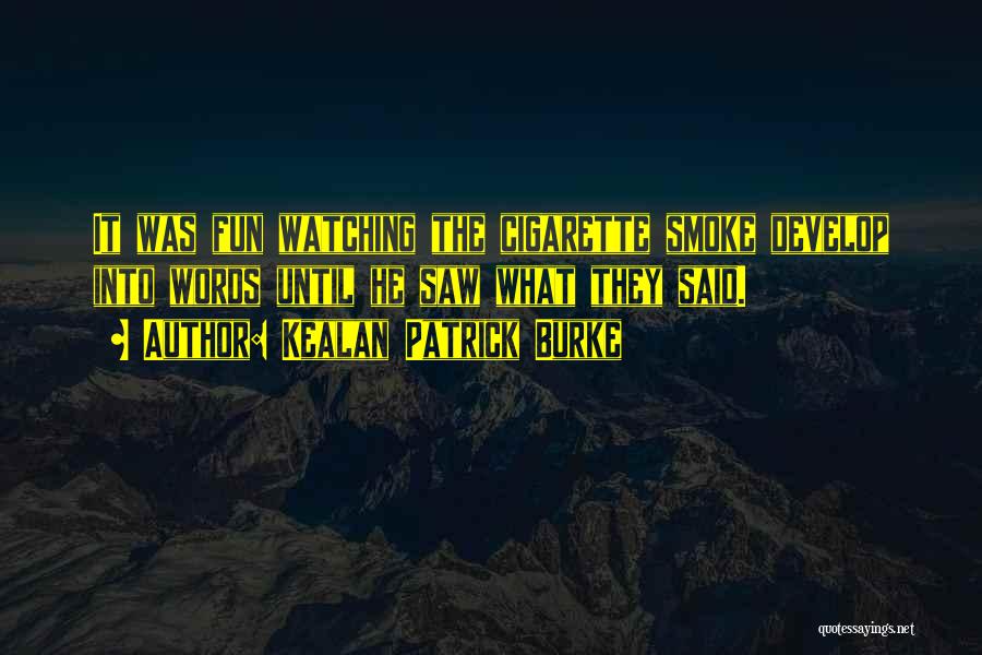 Kealan Patrick Burke Quotes: It Was Fun Watching The Cigarette Smoke Develop Into Words Until He Saw What They Said.