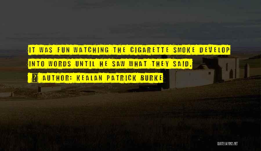 Kealan Patrick Burke Quotes: It Was Fun Watching The Cigarette Smoke Develop Into Words Until He Saw What They Said.