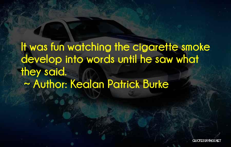 Kealan Patrick Burke Quotes: It Was Fun Watching The Cigarette Smoke Develop Into Words Until He Saw What They Said.