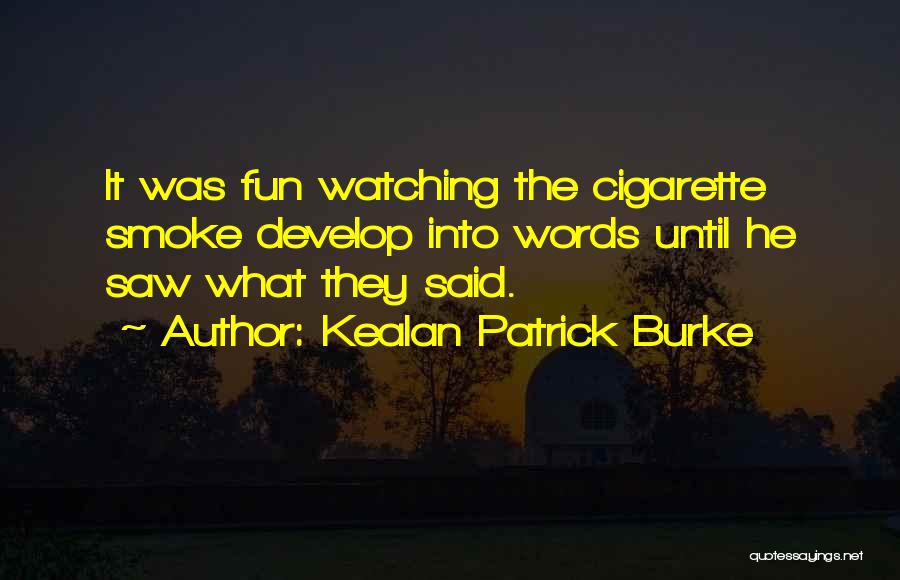 Kealan Patrick Burke Quotes: It Was Fun Watching The Cigarette Smoke Develop Into Words Until He Saw What They Said.