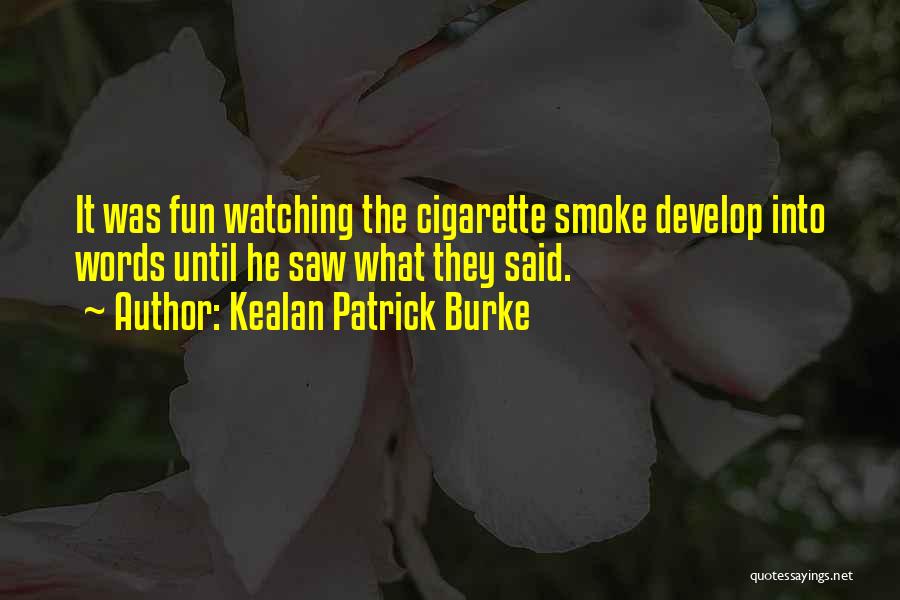 Kealan Patrick Burke Quotes: It Was Fun Watching The Cigarette Smoke Develop Into Words Until He Saw What They Said.