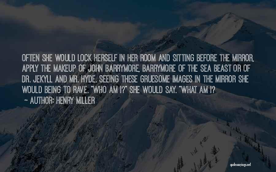 Henry Miller Quotes: Often She Would Lock Herself In Her Room And Sitting Before The Mirror, Apply The Makeup Of John Barrymore, Barrymore