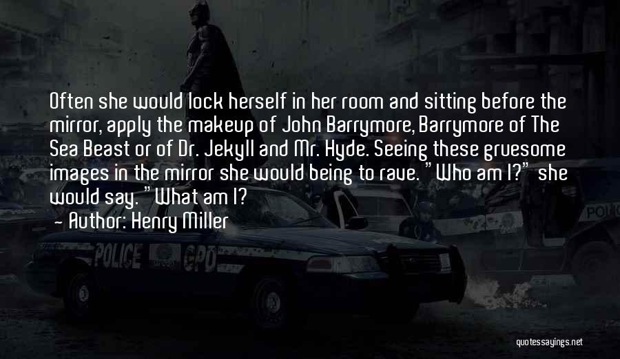 Henry Miller Quotes: Often She Would Lock Herself In Her Room And Sitting Before The Mirror, Apply The Makeup Of John Barrymore, Barrymore