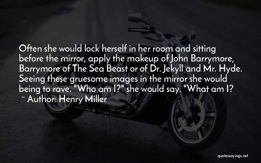 Henry Miller Quotes: Often She Would Lock Herself In Her Room And Sitting Before The Mirror, Apply The Makeup Of John Barrymore, Barrymore