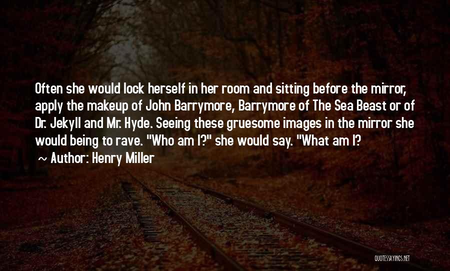 Henry Miller Quotes: Often She Would Lock Herself In Her Room And Sitting Before The Mirror, Apply The Makeup Of John Barrymore, Barrymore