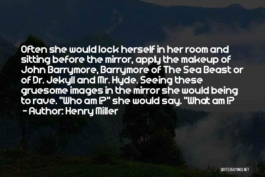 Henry Miller Quotes: Often She Would Lock Herself In Her Room And Sitting Before The Mirror, Apply The Makeup Of John Barrymore, Barrymore