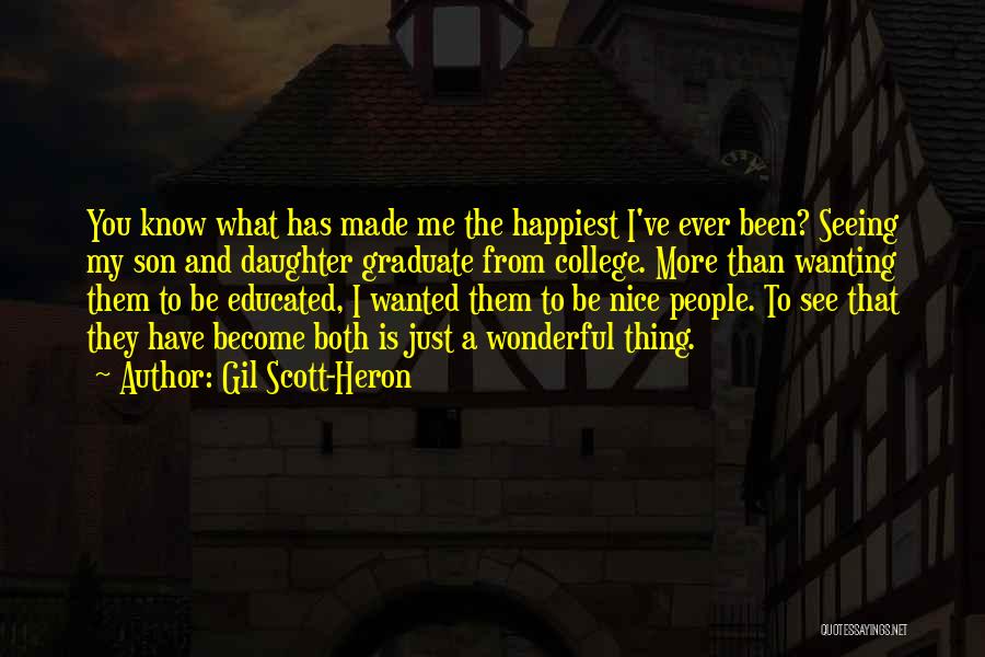 Gil Scott-Heron Quotes: You Know What Has Made Me The Happiest I've Ever Been? Seeing My Son And Daughter Graduate From College. More