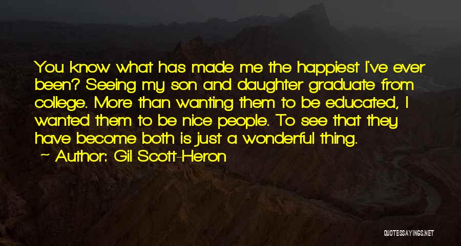 Gil Scott-Heron Quotes: You Know What Has Made Me The Happiest I've Ever Been? Seeing My Son And Daughter Graduate From College. More