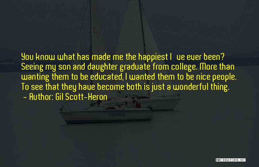 Gil Scott-Heron Quotes: You Know What Has Made Me The Happiest I've Ever Been? Seeing My Son And Daughter Graduate From College. More