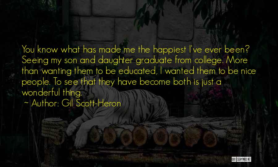 Gil Scott-Heron Quotes: You Know What Has Made Me The Happiest I've Ever Been? Seeing My Son And Daughter Graduate From College. More