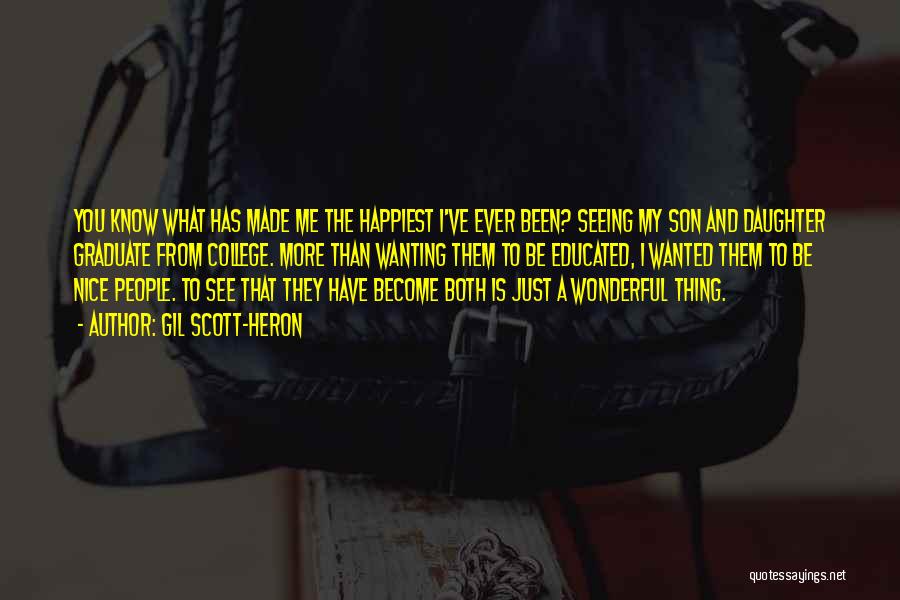 Gil Scott-Heron Quotes: You Know What Has Made Me The Happiest I've Ever Been? Seeing My Son And Daughter Graduate From College. More