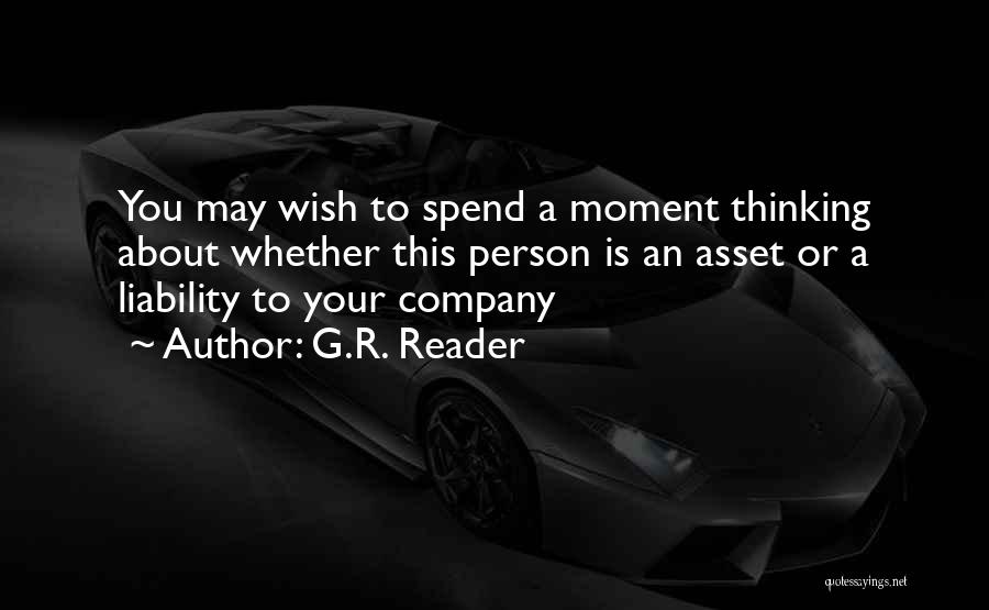 G.R. Reader Quotes: You May Wish To Spend A Moment Thinking About Whether This Person Is An Asset Or A Liability To Your