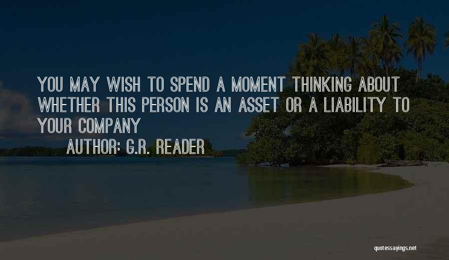 G.R. Reader Quotes: You May Wish To Spend A Moment Thinking About Whether This Person Is An Asset Or A Liability To Your