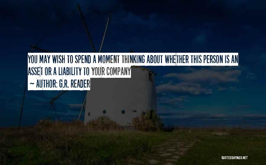 G.R. Reader Quotes: You May Wish To Spend A Moment Thinking About Whether This Person Is An Asset Or A Liability To Your