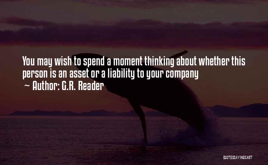 G.R. Reader Quotes: You May Wish To Spend A Moment Thinking About Whether This Person Is An Asset Or A Liability To Your