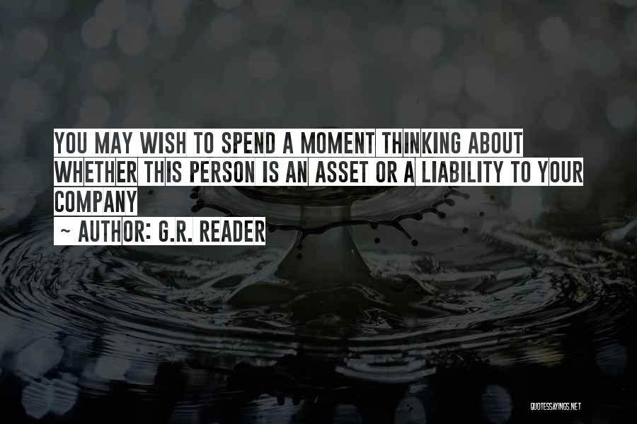 G.R. Reader Quotes: You May Wish To Spend A Moment Thinking About Whether This Person Is An Asset Or A Liability To Your